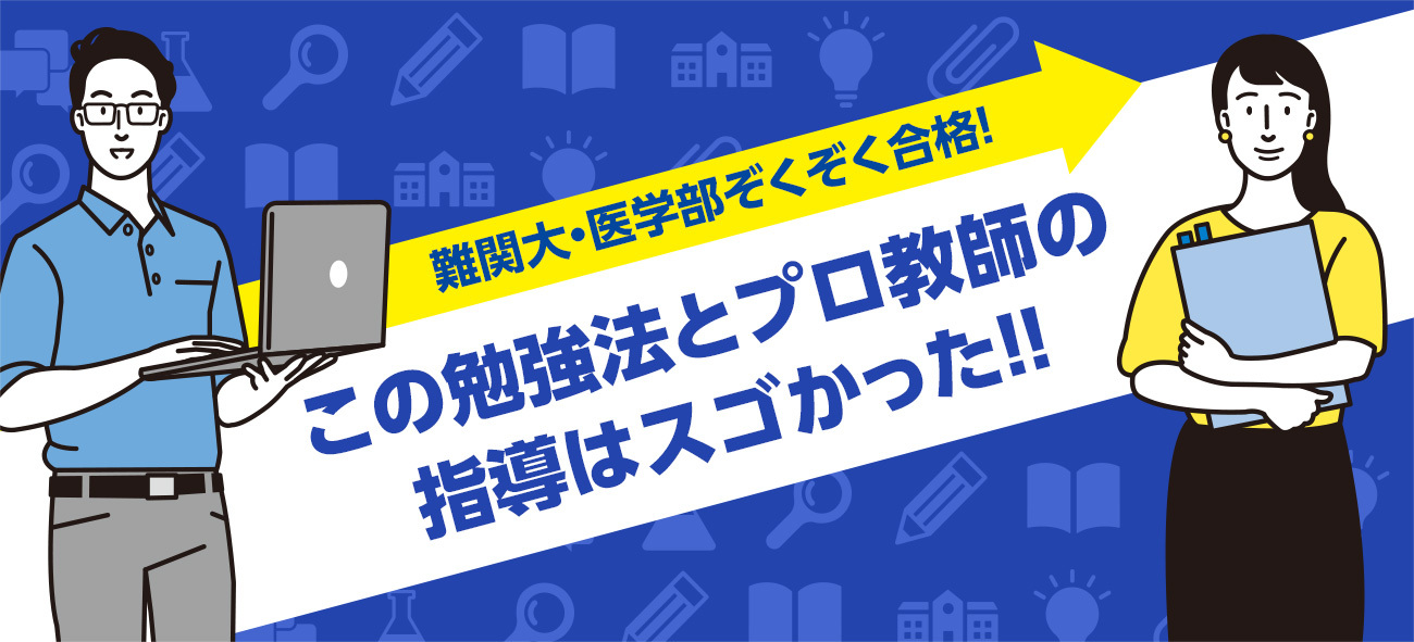 難関大・医学部ぞくぞく合格！この勉強法とプロ教師の指導はスゴかった！！