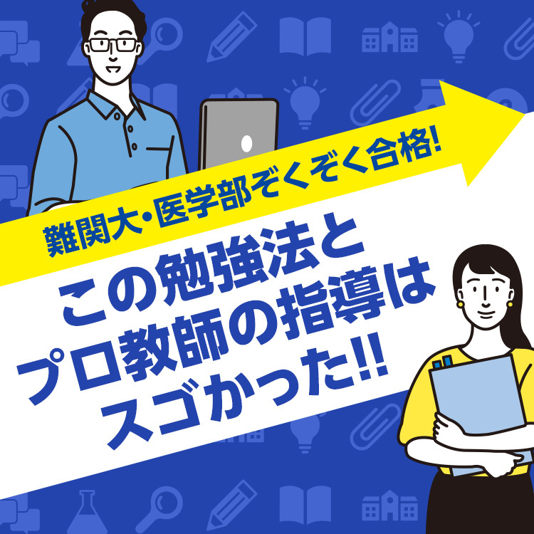 難関大・医学部ぞくぞく合格！この勉強法とプロ教師の指導はスゴかった！！